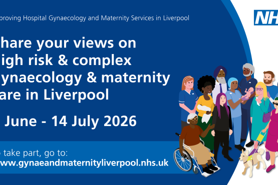 Share your views on high risk and complex gynaecology and maternity care in Liverpool. 2 June -14 July 2026. go to www.gynaeandmaternityliverpool.nhs.uk.