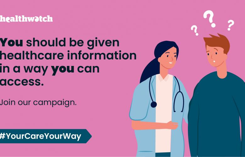 A banner. On  the left, text reads: You should be given healthcare information in a way you can access. Join our campaign. #YourCareYourWay'. On the right, a drawing of a doctor talking to someone else, who looks confused.